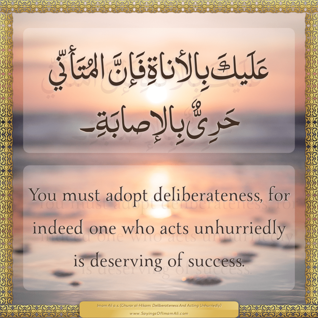 You must adopt deliberateness, for indeed one who acts unhurriedly is...